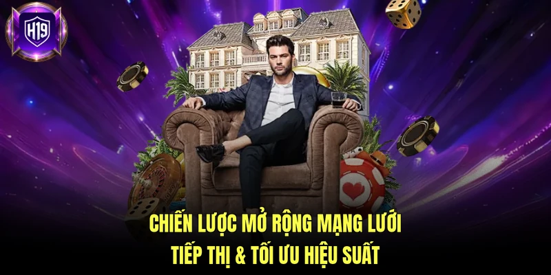 Chiến lược mở rộng mạng lưới tiếp thị & tối ưu hiệu suất