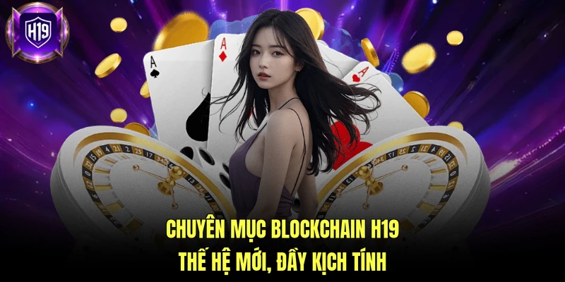 Chuyên mục Blockchain H19 thế hệ mới, đầy kịch tính