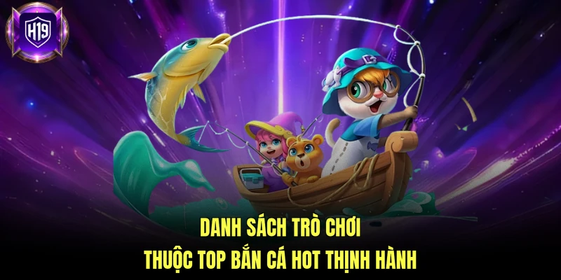 Danh sách trò chơi thuộc top bắn cá hot thịnh hành