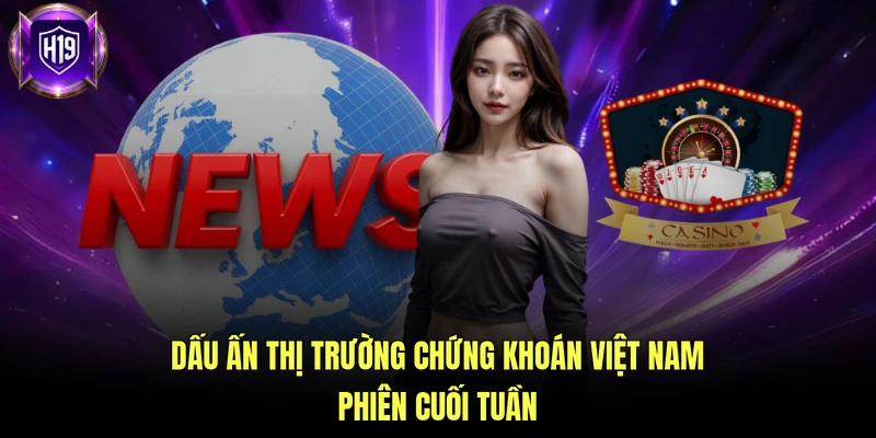 Dấu ấn thị trường chứng khoán Việt Nam phiên cuối tuần