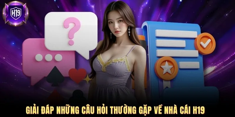 Giải đáp những câu hỏi thường gặp về nhà cái H19