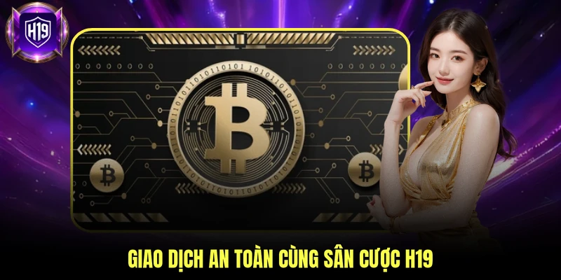 Giao dịch an toàn cùng sân cược H19