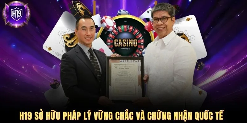 H19 sở hữu pháp lý vững chắc và chứng nhận quốc tế