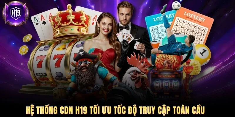 Hệ thống CDN H19 tối ưu tốc độ truy cập toàn cầu