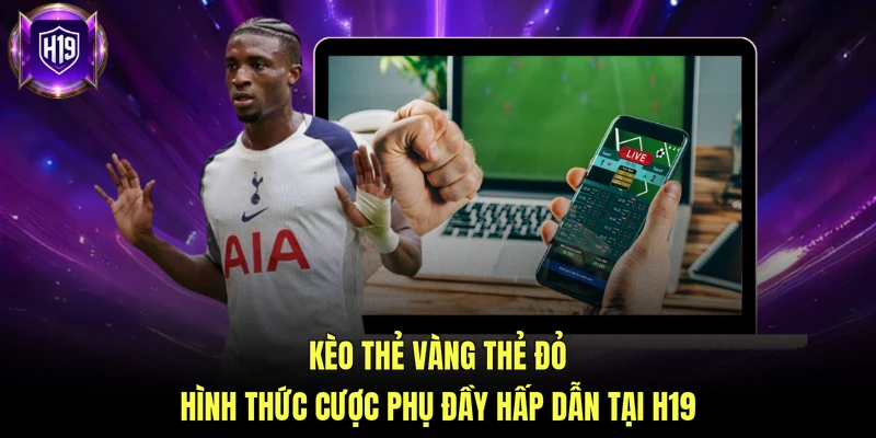 Kèo thẻ vàng thẻ đỏ hình thức cược phụ đầy hấp dẫn tại H19