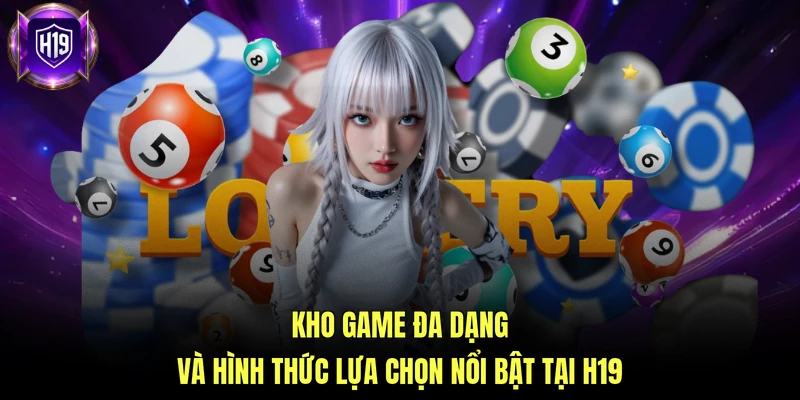 Kho game đa dạng và hình thức lựa chọn nổi bật tại H19