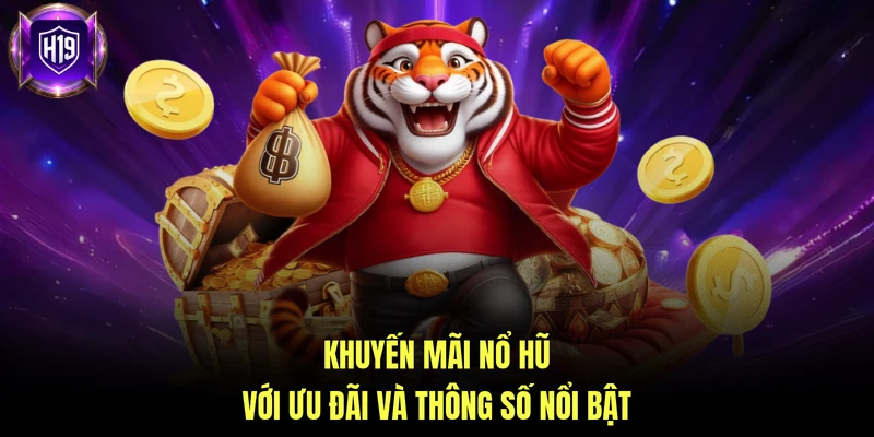 Khuyến mãi Nổ hũ với ưu đãi và thông số nổi bật