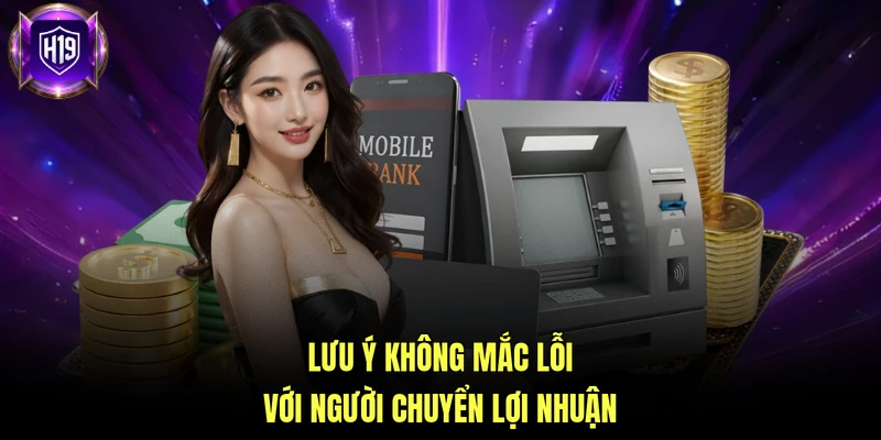 Lưu ý không mắc lỗi với người chuyển lợi nhuận