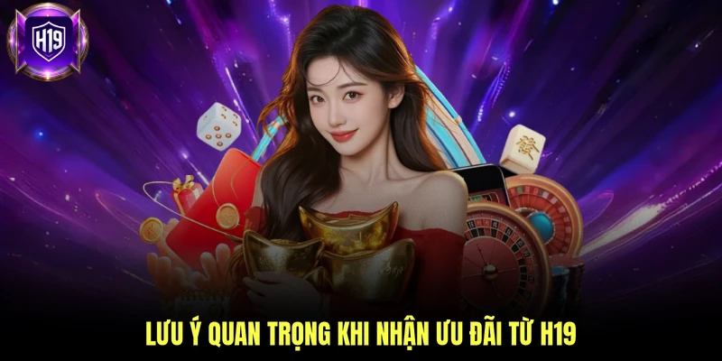 Lưu ý quan trọng khi nhận ưu đãi từ H19