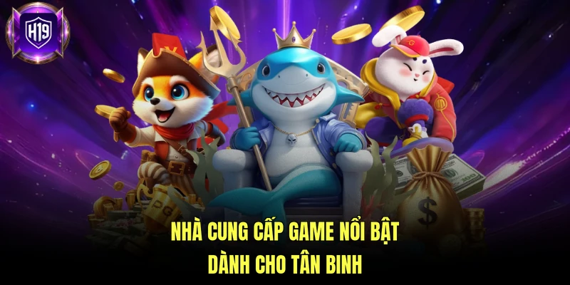 Nhà cung cấp game nổi bật dành cho tân binh