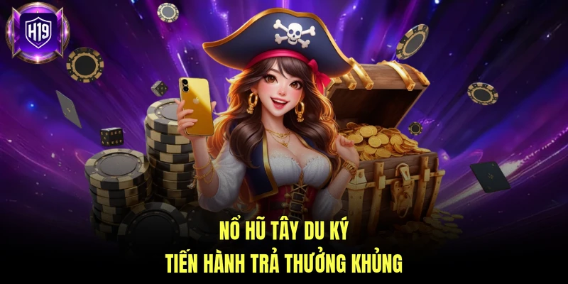 Nổ hũ Tây Du Ký tiến hành trả thưởng khủng