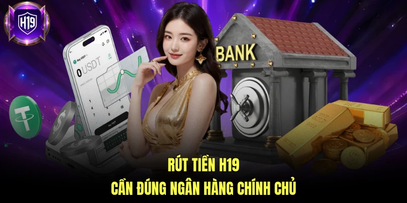 Rút tiền H19 cần đúng ngân hàng chính chủ