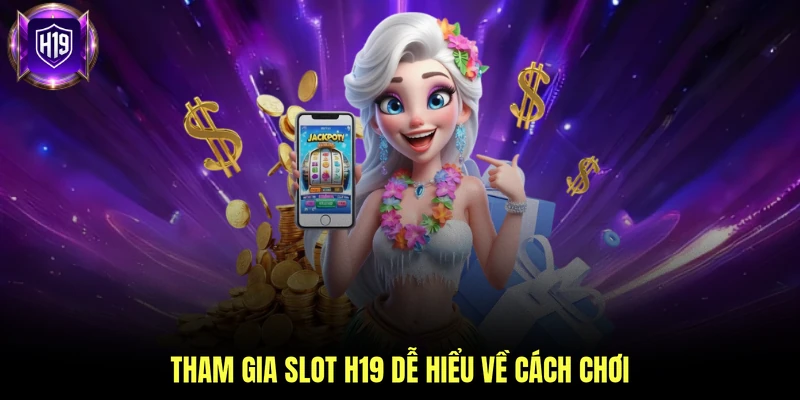 Tham gia slot H19 dễ hiểu về cách chơi