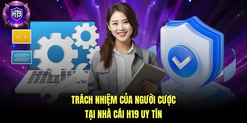 Trách nhiệm của người cược tại nhà cái H19 uy tín