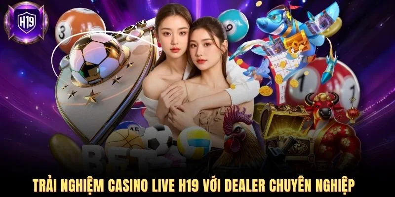 Trải nghiệm Casino Live H19 với Dealer chuyên nghiệp