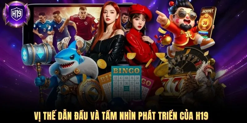 Vị thế dẫn đầu và tầm nhìn phát triển của H19