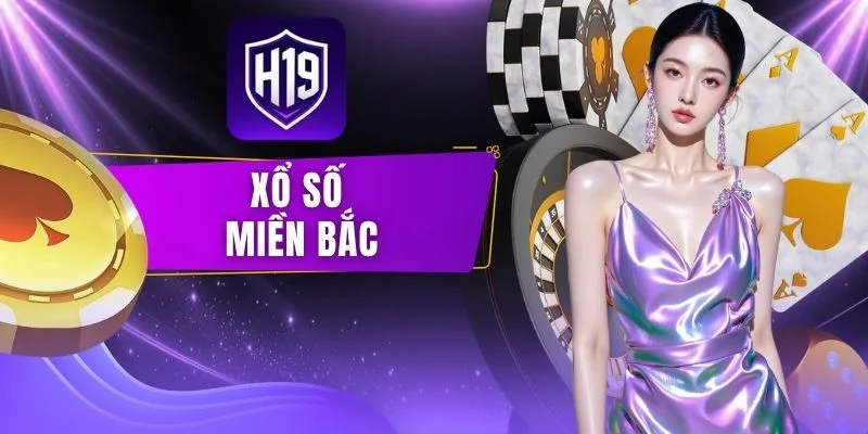 Xổ Số Miền Bắc H19 - Lịch Quay Và Cách Soi Cầu Chuẩn